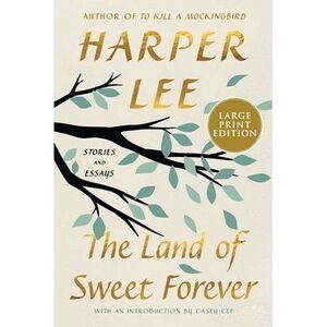 The Land of Sweet Forever: Stories and Essays -- Harper Lee